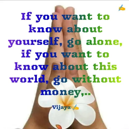 Quote by Vijaya Nooka - If you want to know about yourself, go alone, if you want to know about this world, go without money,..

Vijaya ✍️ - Made using Quotes Creator App, Post Maker App