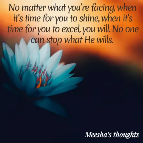 Quotes by Meesha khan - ‪No matter what you’re facing, when it’s time for you to shine, when it’s time for you to excel, you will. No one can stop what He wills. 