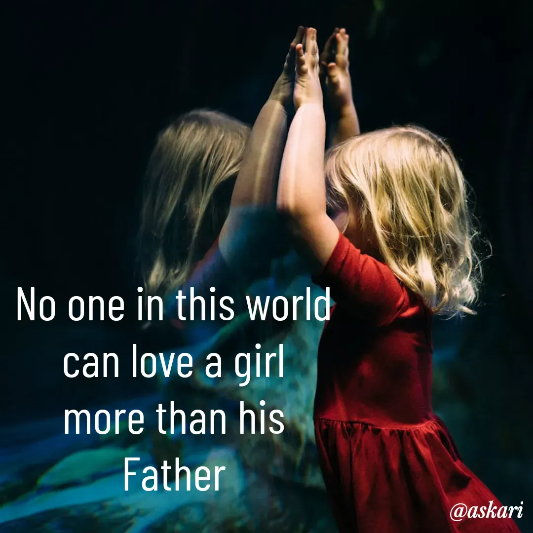 Quote by Naiyer Askari - No one in this world 
can love a girl 
more than his 
Father  - Made using Quotes Creator App, Post Maker App