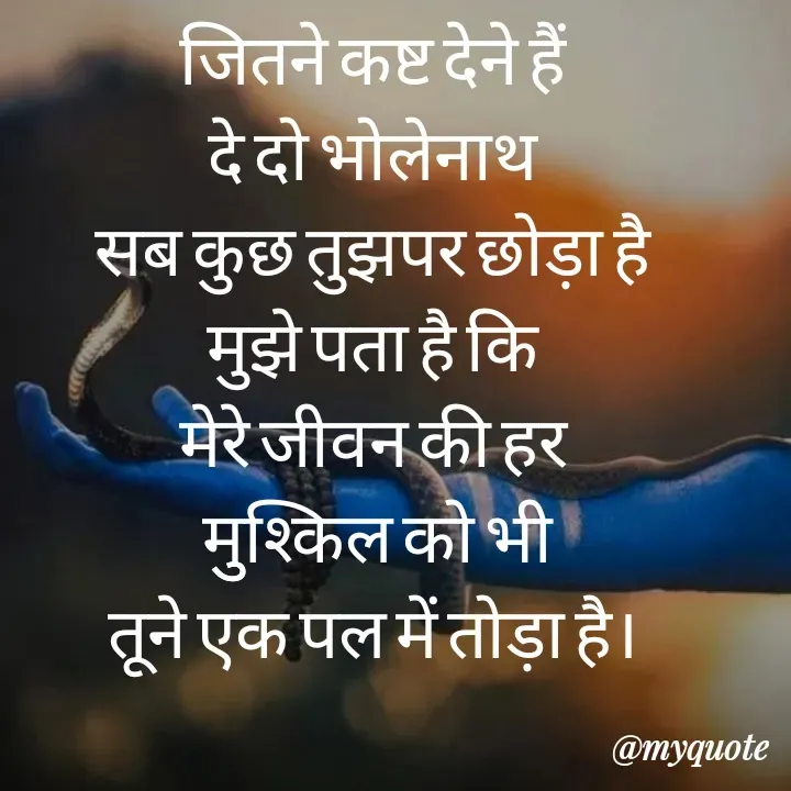 Quote by Sangeeta - जितने कष्ट देने हैं
दे दो भोलेनाथ
सब कुछ तुझपर छोड़ा है
मुझे पता है कि
मेरे जीवन की हर
 मुुश्किल को भी
तूने एक पल में तोड़ा है। - Made using Quotes Creator App, Post Maker App