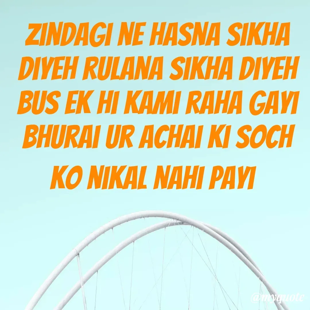 Quote by Khushboo Jain - zindagi ne hasna sikha diyeh rulana sikha diyeh bus ek hi kami raha gayi bhurai ur achai ki soch ko nikal nahi payi  - Made using Quotes Creator App, Post Maker App