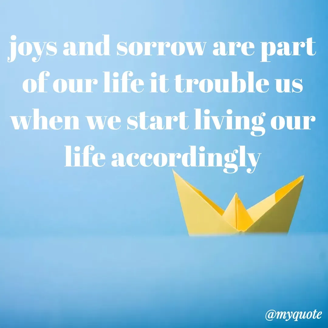Quote by Khushboo Jain - joys and sorrow are part of our life it trouble us when we start living our life accordingly - Made using Quotes Creator App, Post Maker App