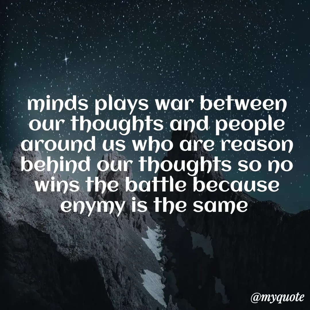 Quote by Khushboo Jain - minds plays war between our thoughts and people around us who are reason behind our thoughts so no wins the battle because enymy is the same  - Made using Quotes Creator App, Post Maker App