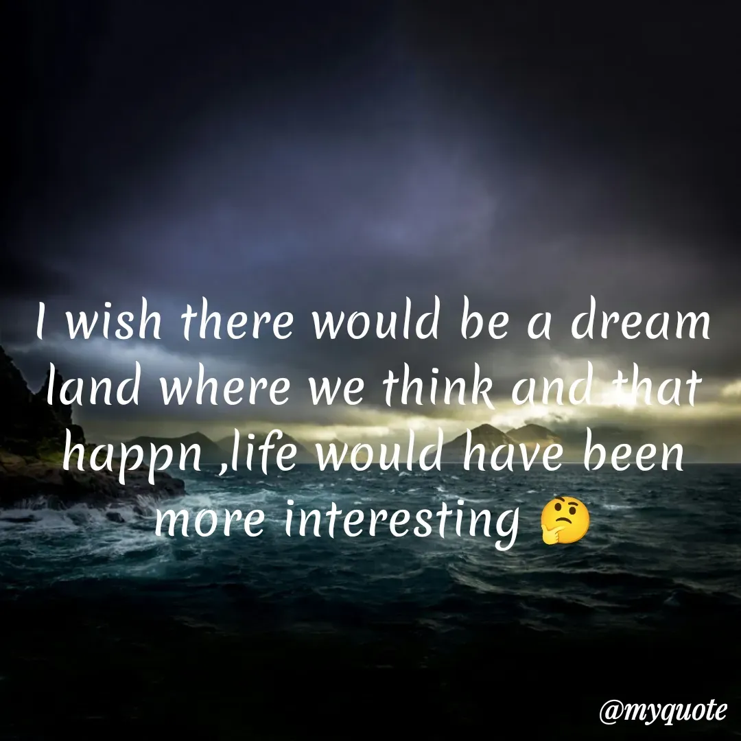 Quote by Khushboo Jain - I wish there would be a dream land where we think and that happn ,life would have been more interesting 🤔 - Made using Quotes Creator App, Post Maker App