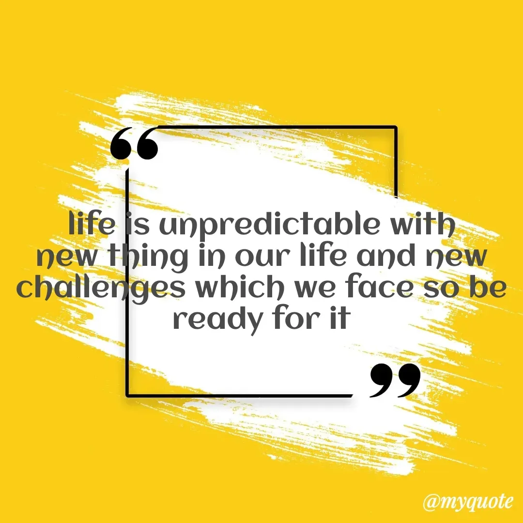Quote by Khushboo Jain - life is unpredictable with new thing in our life and new challenges which we face so be ready for it - Made using Quotes Creator App, Post Maker App
