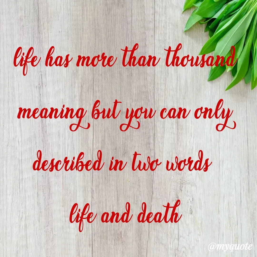 Quote by Khushboo Jain - life has more than thousand meaning but you can only described in two words 
life and death - Made using Quotes Creator App, Post Maker App
