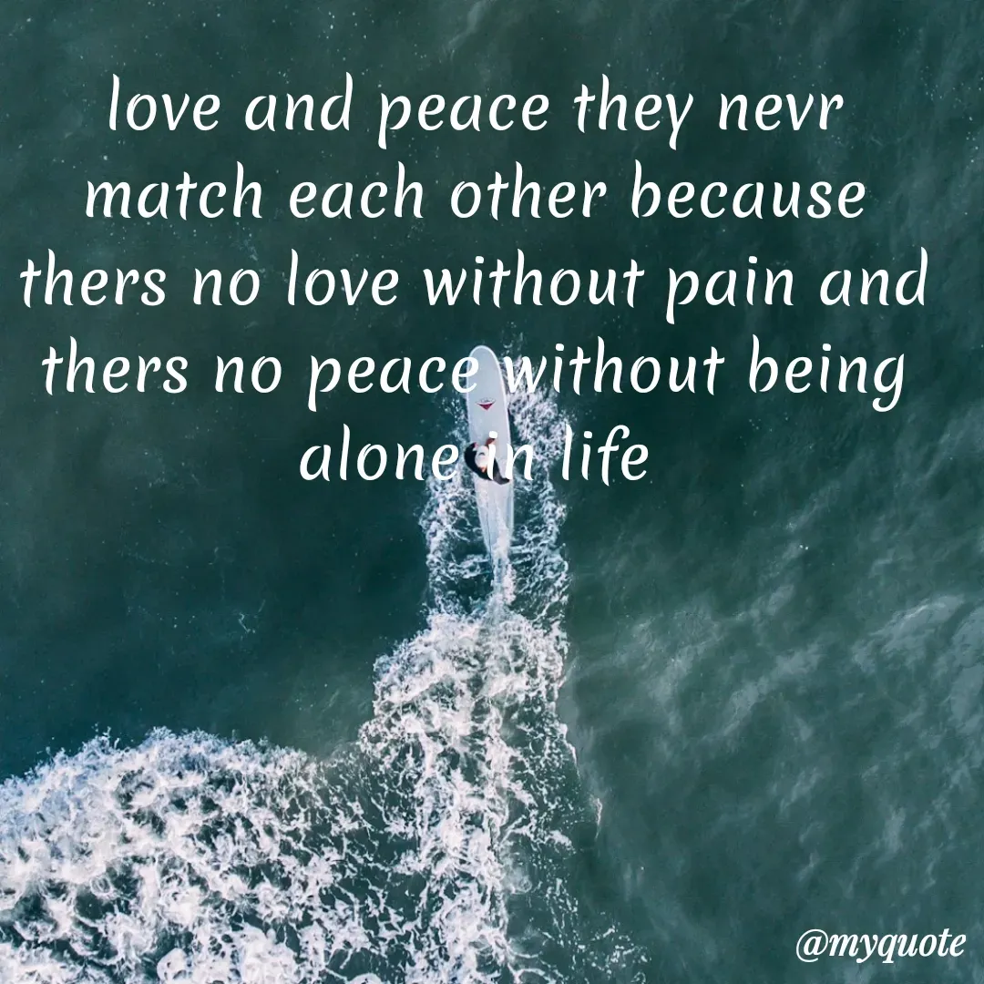 Quote by Khushboo Jain - love and peace they nevr match each other because thers no love without pain and thers no peace without being alone in life - Made using Quotes Creator App, Post Maker App