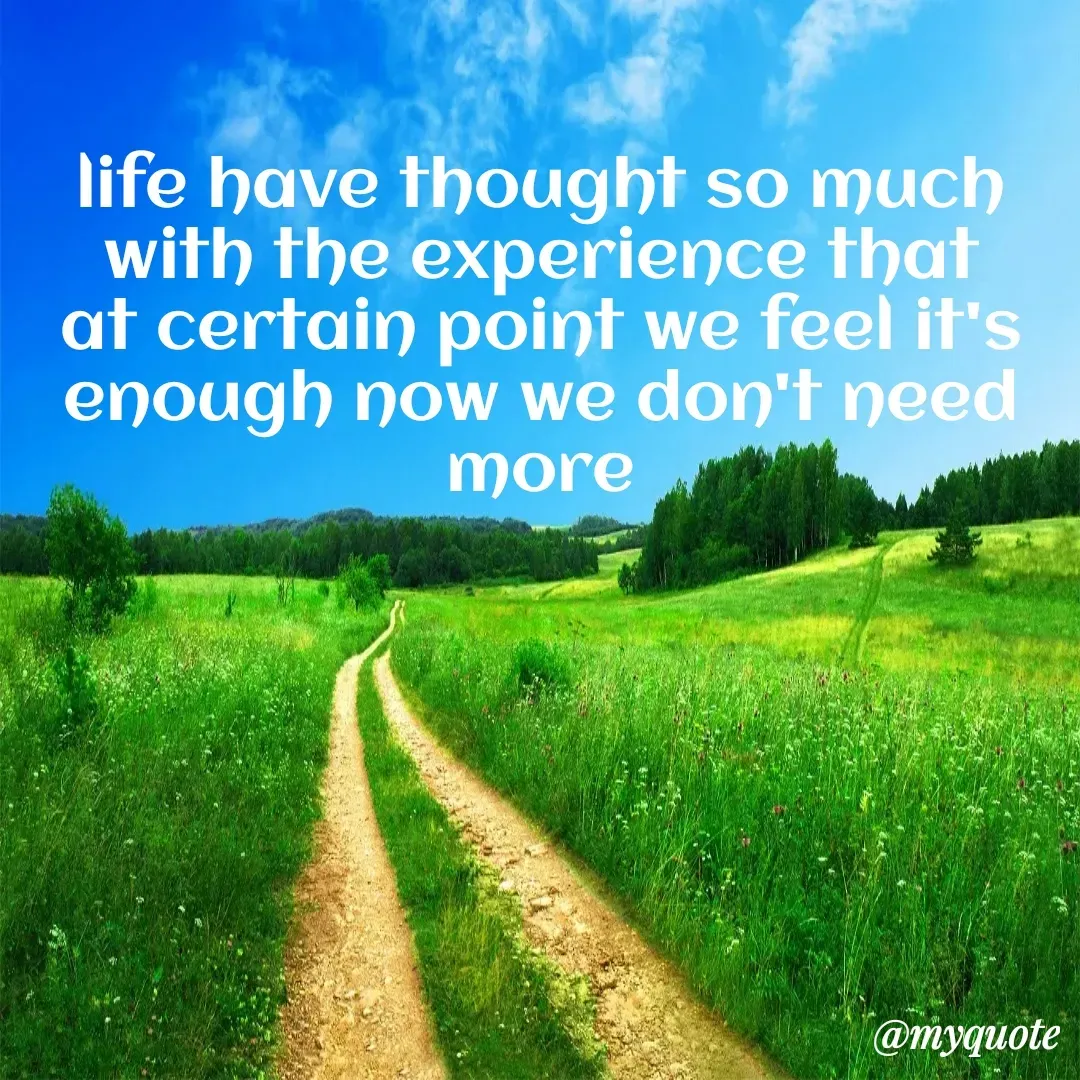 Quote by Khushboo Jain - life have thought so much with the experience that at certain point we feel it's enough now we don't need more - Made using Quotes Creator App, Post Maker App