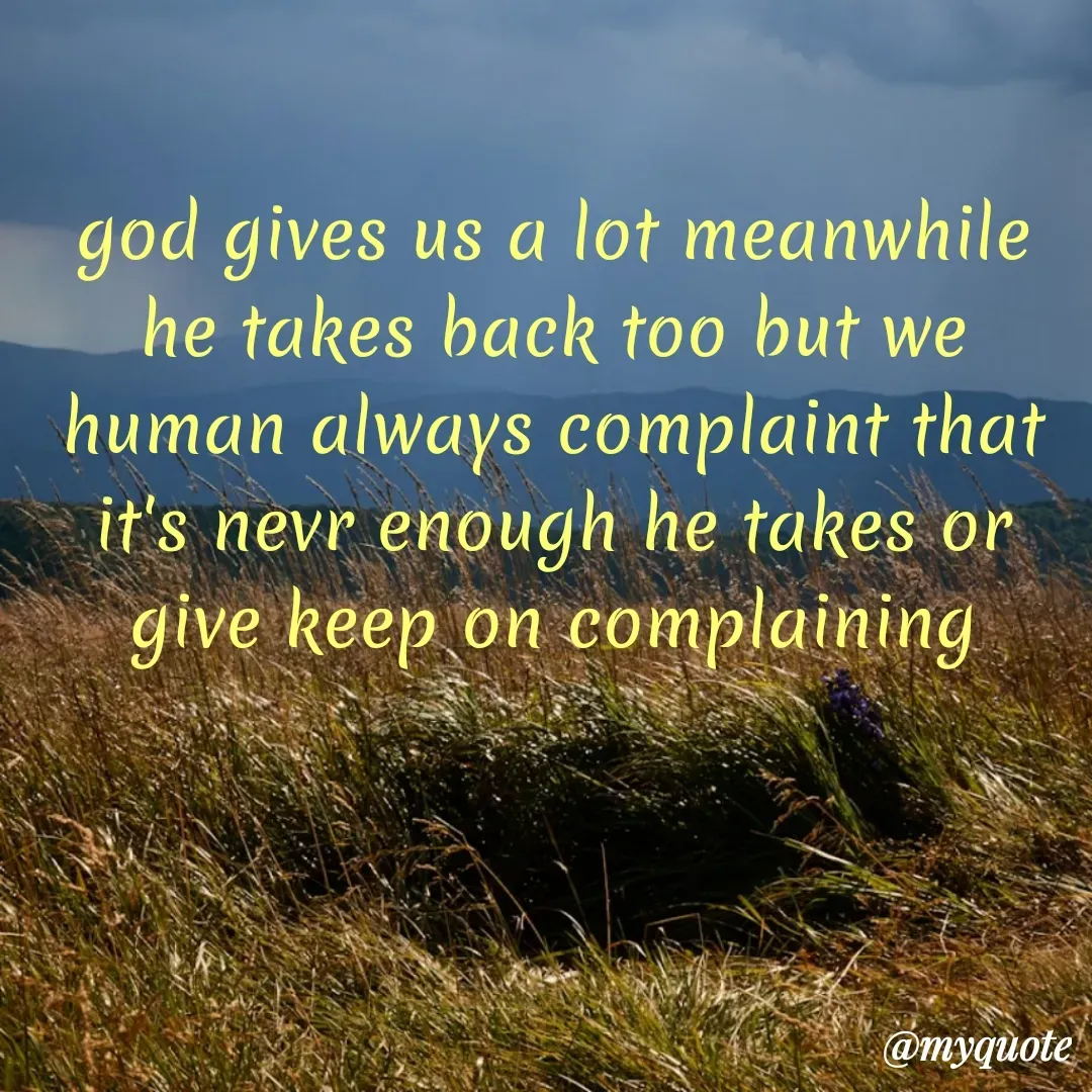 Quote by Khushboo Jain - god gives us a lot meanwhile he takes back too but we human always complaint that it's nevr enough he takes or give keep on complaining - Made using Quotes Creator App, Post Maker App