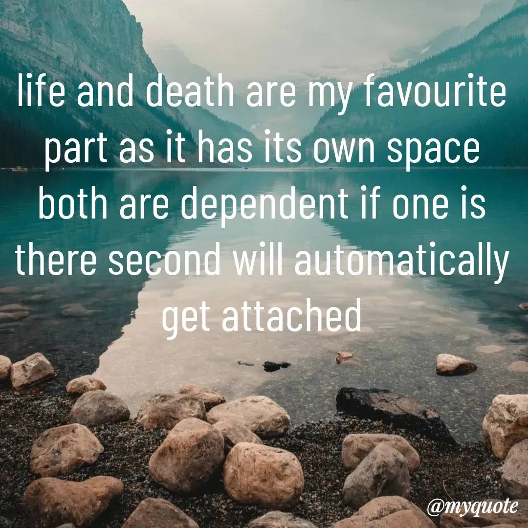 Quote by Khushboo Jain - life and death are my favourite part as it has its own space both are dependent if one is there second will automatically get attached - Made using Quotes Creator App, Post Maker App