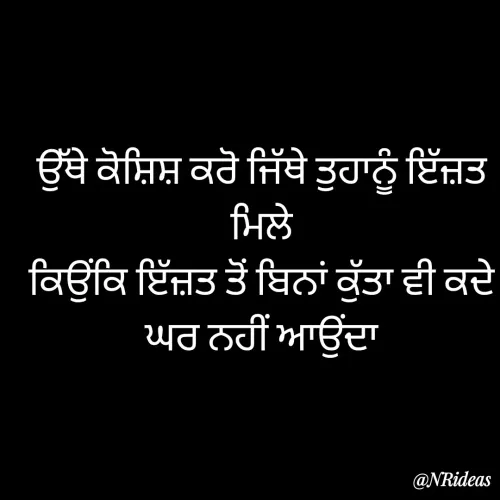 Quote by Neelam Rani - ਉੱਥੇ ਕੋਸ਼ਿਸ਼ ਕਰੋ ਜਿੱਥੇ ਤੁਹਾਨੂੰ ਇੱਜ਼ਤ ਮਿਲੇ
ਕਿਉਂਕਿ ਇੱਜ਼ਤ ਤੋਂ ਬਿਨਾਂ ਕੁੱਤਾ ਵੀ ਕਦੇ ਘਰ ਨਹੀਂ ਆਉਂਦਾ - Made using Quotes Creator App, Post Maker App