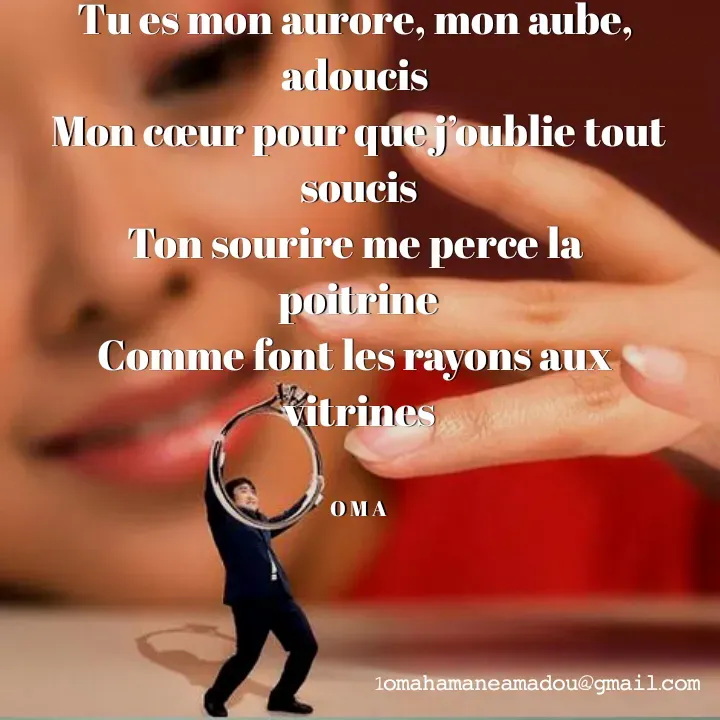 Quote by Mahamane Amadou Ousmane - Tu es mon aurore, mon aube, 
adoucis 
Mon cœur pour que j’oublie tout soucis
Ton sourire me perce la 
poitrine
Comme font les rayons aux 
vitrines


O M A - Made using Quotes Creator App, Post Maker App