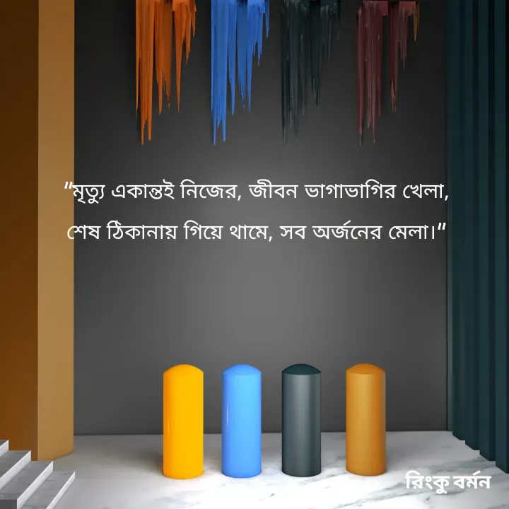 Quote by R B Ringko - "মৃত্যু একান্তই নিজের, জীবন ভাগাভাগির খেলা,
শেষ ঠিকানায় গিয়ে থামে, সব অর্জনের মেলা।"

 - Made using Quotes Creator App, Post Maker App