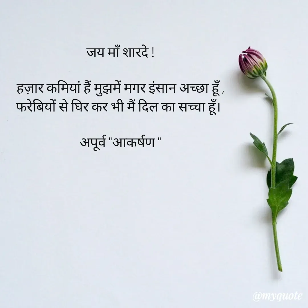 Quote by Rhythms of Life - जय माँ शारदे !

हज़ार कमियां हैं मुझमें मगर इंसान अच्छा हूँ ,
फरेबियों से घिर कर भी मैं दिल का सच्चा हूँ। 

अपूर्व "आकर्षण " - Made using Quotes Creator App, Post Maker App