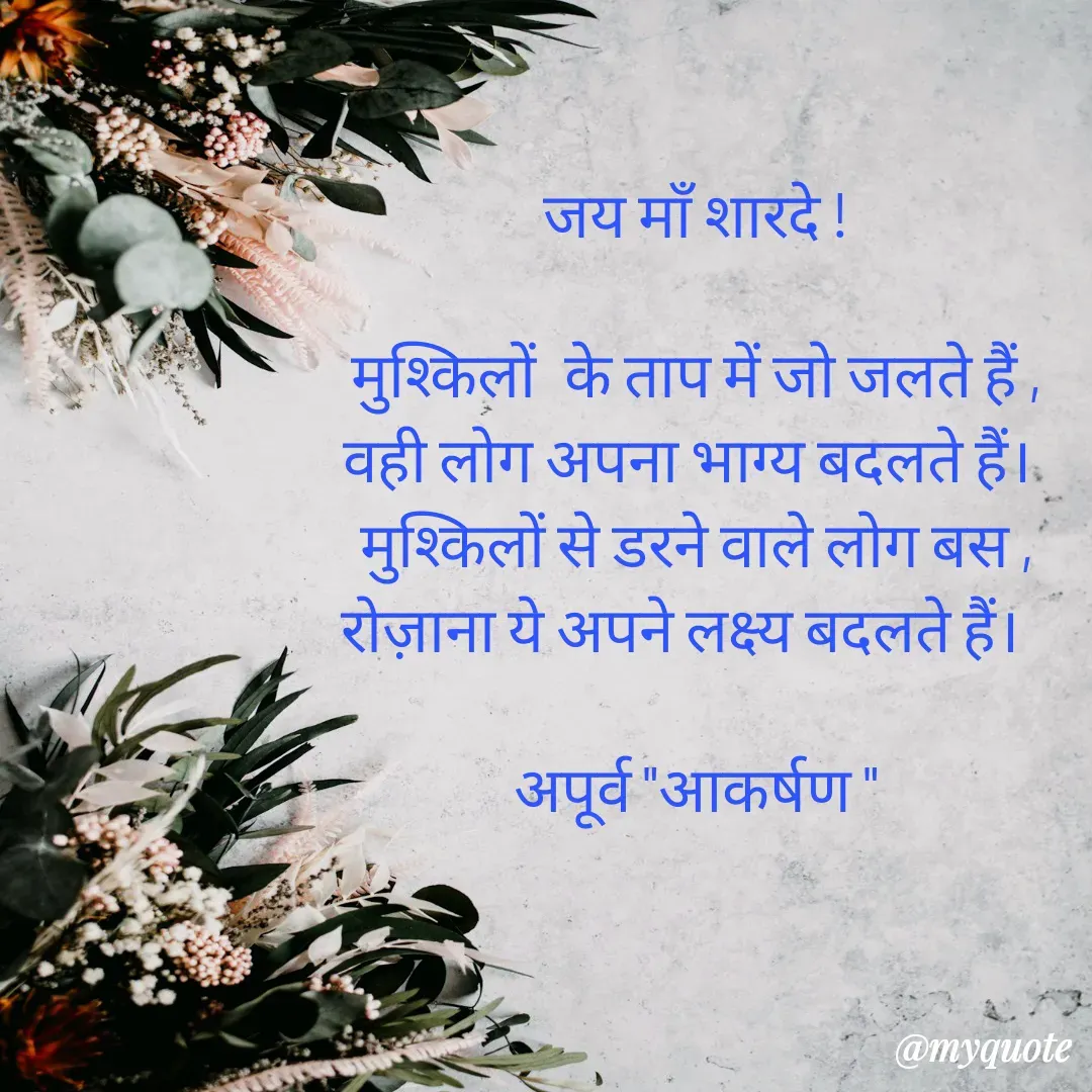 Quote by Rhythms of Life - जय माँ शारदे !

मुश्किलों  के ताप में जो जलते हैं ,
वही लोग अपना भाग्य बदलते हैं। 
मुश्किलों से डरने वाले लोग बस ,
रोज़ाना ये अपने लक्ष्य बदलते हैं।  

अपूर्व "आकर्षण "
 - Made using Quotes Creator App, Post Maker App
