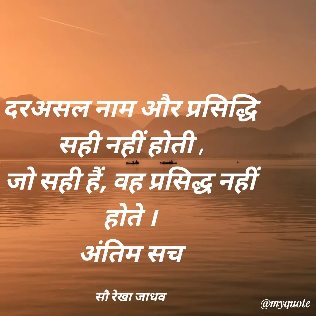Quote by Rekha Jadhav - दरअसल नाम और प्रसिद्धि सही नहीं होती ,
जो सही हैं, वह प्रसिद्ध नहीं होते ।
अंतिम सच

सौ रेखा जाधव - Made using Quotes Creator App, Post Maker App