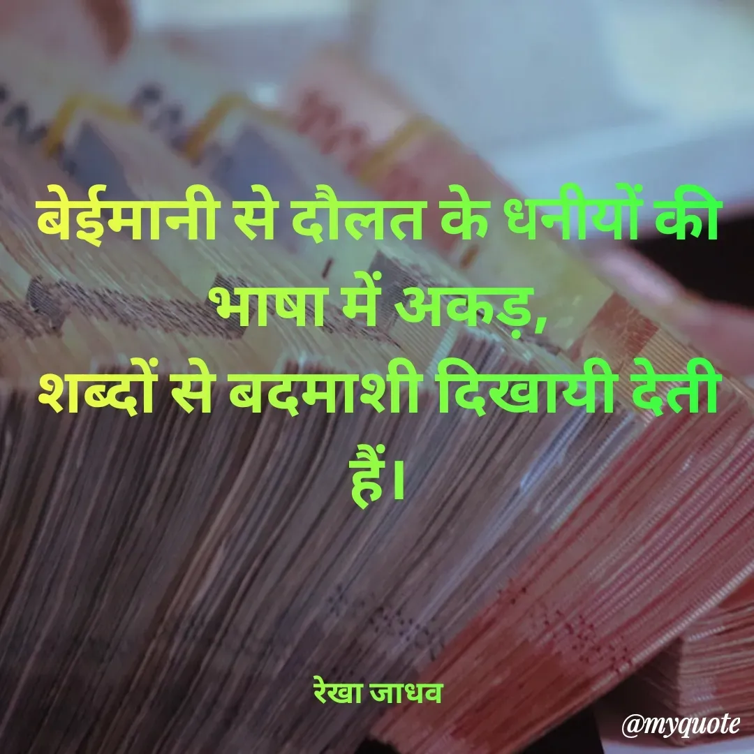 Quote by Rekha Jadhav - बेईमानी से दौलत के धनीयों की भाषा में अकड़,
शब्दों से बदमाशी दिखायी देती हैं।



रेखा जाधव - Made using Quotes Creator App, Post Maker App