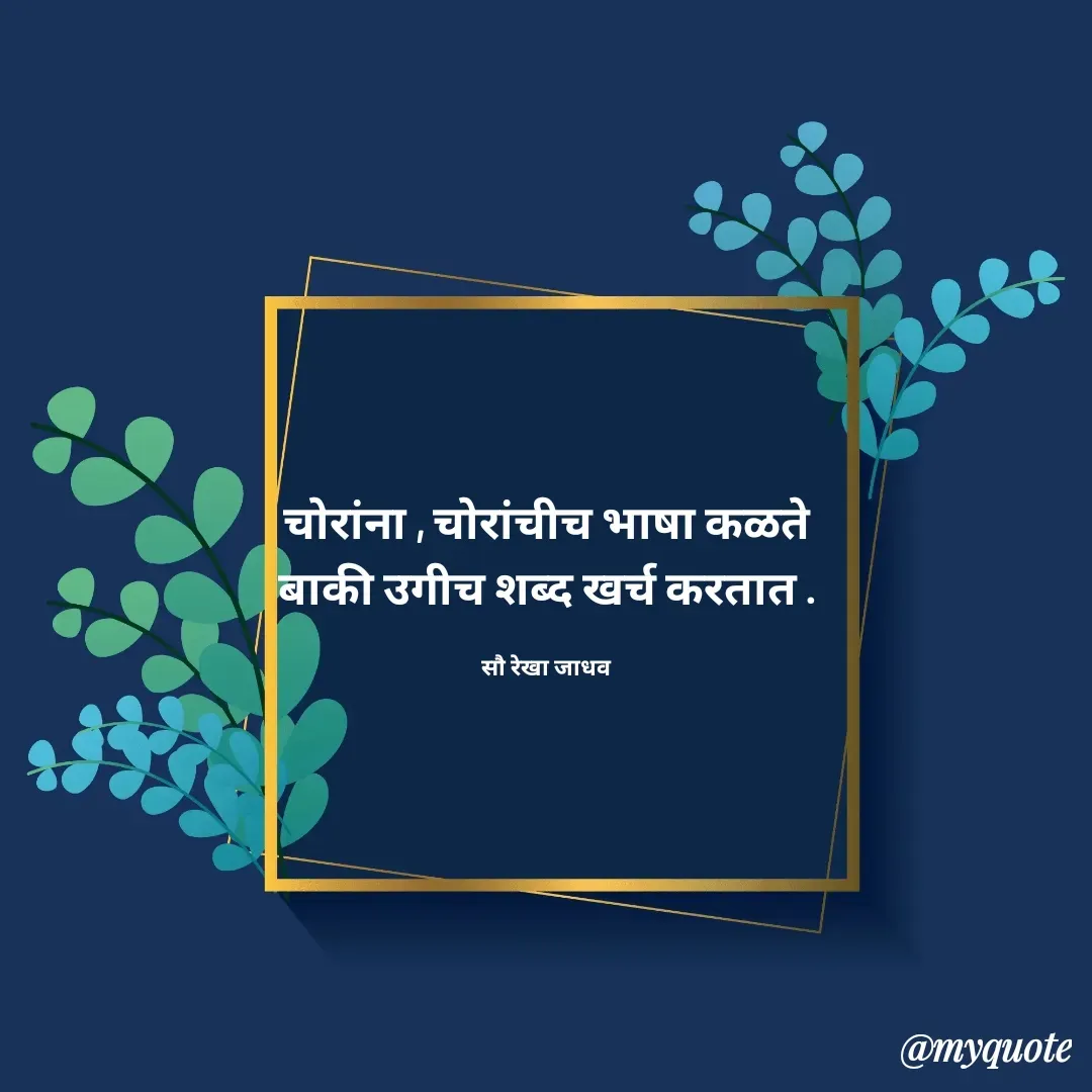 Quote by Rekha Jadhav - चोरांना , चोरांचीच भाषा कळते
बाकी उगीच शब्द खर्च करतात .

सौ रेखा जाधव - Made using Quotes Creator App, Post Maker App
