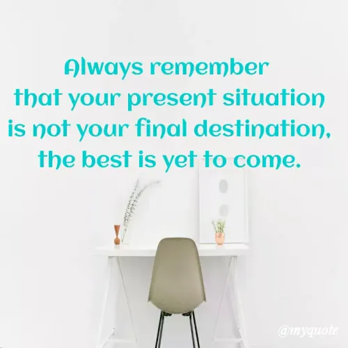 Quote by Sahil Siddique - Always remember 
that your present situation
is not your final destination,
the best is yet to come. - Made using Quotes Creator App, Post Maker App