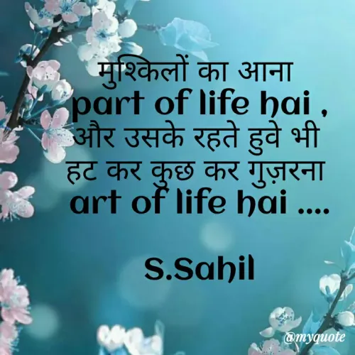Quote by Sahil Siddique - मुश्किलों का आना 
part of life hai ,
और उसके रहते हुवे भी 
हट कर कुछ कर गुज़रना 
art of life hai ....

S.Sahil
 - Made using Quotes Creator App, Post Maker App