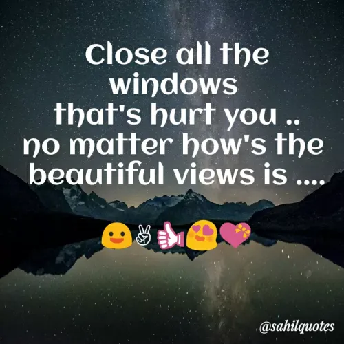 Quote by Sahil Sheikh - Close all the windows 
that's hurt you ..
no matter how's the 
beautiful views is ....

😃✌👍😍💝 - Made using Quotes Creator App, Post Maker App