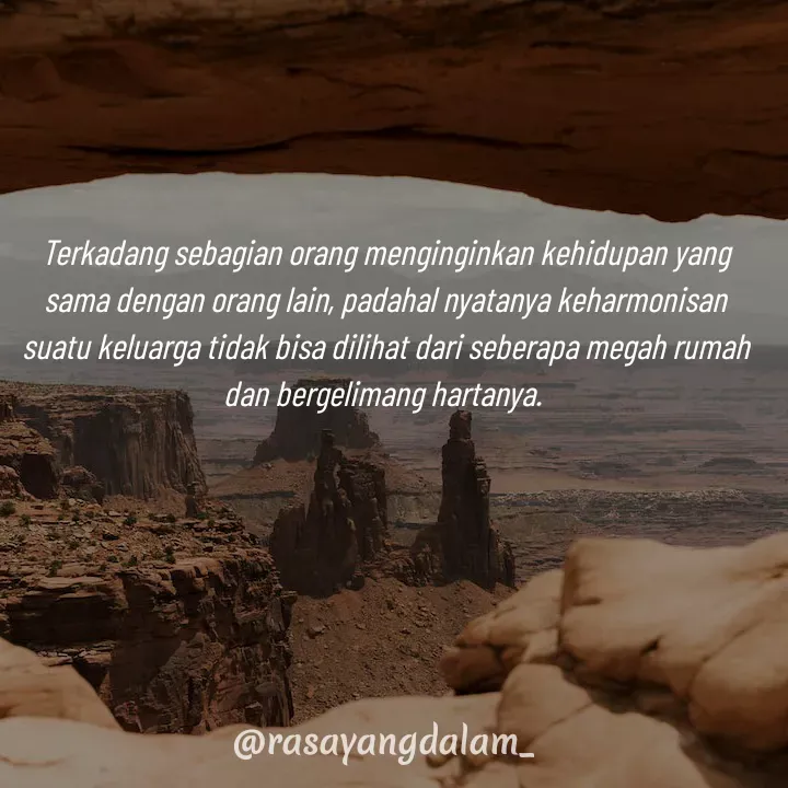 Quote by Ajeng Krisna Dewi - Terkadang sebagian orang menginginkan kehidupan yang sama dengan orang lain, padahal nyatanya keharmonisan suatu keluarga tidak bisa dilihat dari seberapa megah rumah dan bergelimang hartanya.  - Made using Quotes Creator App, Post Maker App