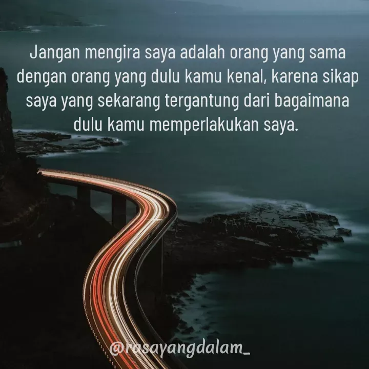 Quote by Ajeng Krisna Dewi - Jangan mengira saya adalah orang yang sama dengan orang yang dulu kamu kenal, karena sikap saya yang sekarang tergantung dari bagaimana dulu kamu memperlakukan saya.  - Made using Quotes Creator App, Post Maker App