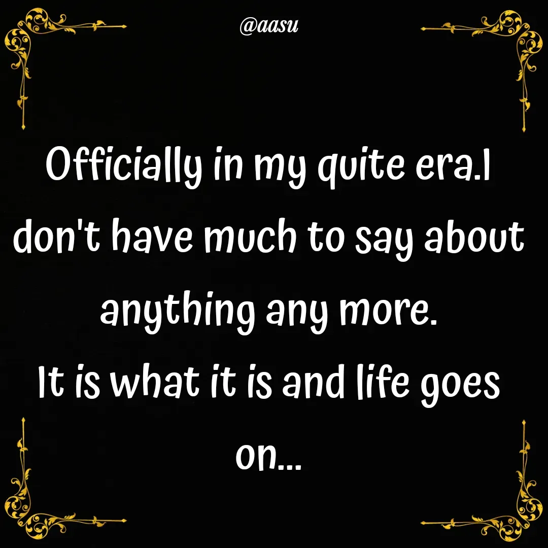 Quote by ❤️💫Aasu❤️💫 - Officially in my quite era.I don't have much to say about anything any more.
It is what it is and life goes on... - Made using Quotes Creator App, Post Maker App