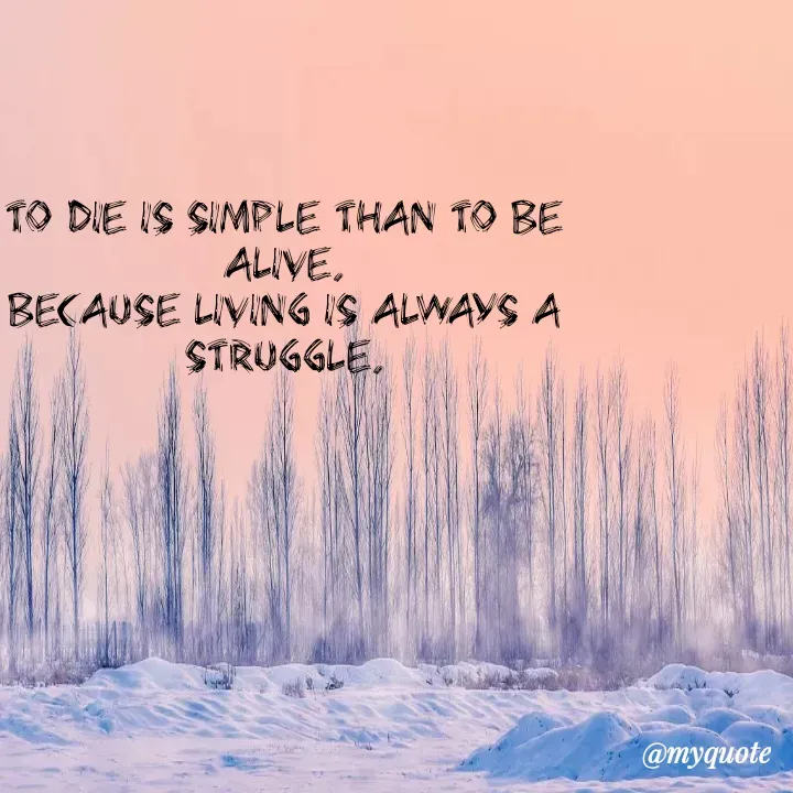 Quote by himabindu bontha - To die is simple than to be alive.
because living is always a struggle. - Made using Quotes Creator App, Post Maker App