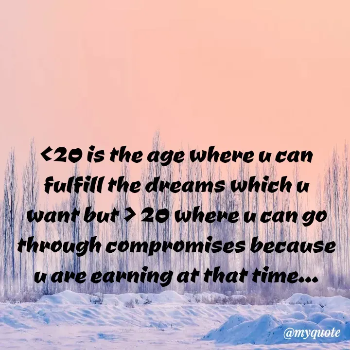 Quote by himabindu bontha - <20 is the age where u can fulfill the dreams which u want but > 20 where u can go through compromises because u are earning at that time... - Made using Quotes Creator App, Post Maker App