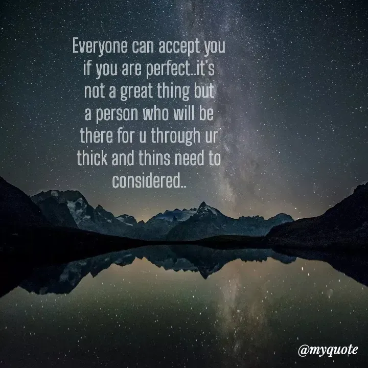 Quote by himabindu bontha - Everyone can accept you if you are perfect..it's not a great thing but a person who will be there for u through ur thick and thins need to considered.. - Made using Quotes Creator App, Post Maker App
