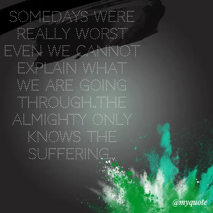 Quote by himabindu bontha - Somedays were really worst even we cannot explain what we are going through..The Almighty only knows the suffering... - Made using Quotes Creator App, Post Maker App