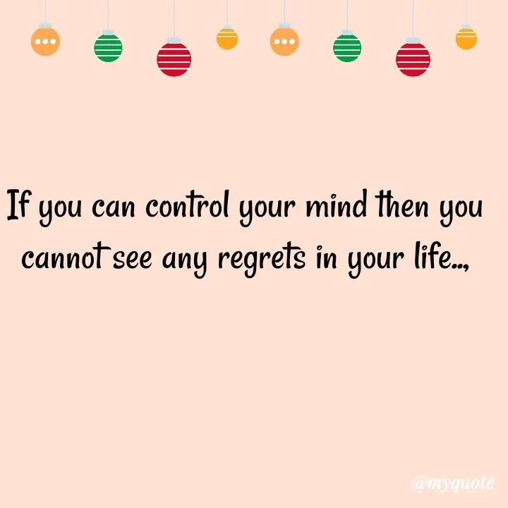 Quote by himabindu bontha - If you can control your mind then you cannot see any regrets in your life.., - Made using Quotes Creator App, Post Maker App