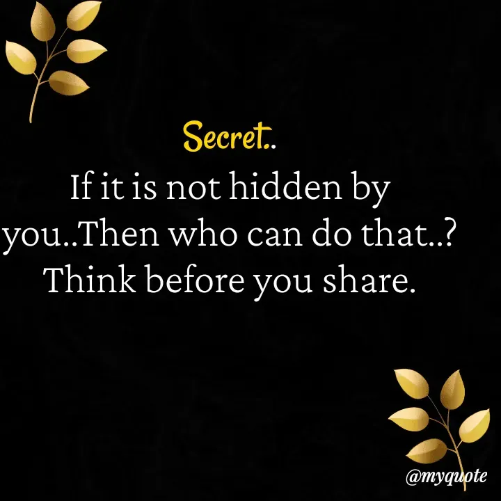 Quote by himabindu bontha - Secret..
If it is not hidden by you..Then who can do that..?
Think before you share. - Made using Quotes Creator App, Post Maker App