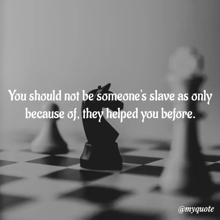Quote by hima's lines - You should not be someone's slave as only because of, they helped you before. - Made using Quotes Creator App, Post Maker App