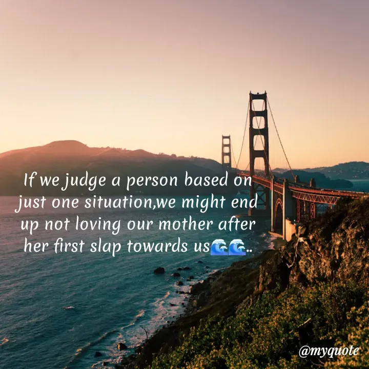 Quote by hima's lines - If we judge a person based on just one situation,we might end up not loving our mother after her first slap towards us🌊🌊.. - Made using Quotes Creator App, Post Maker App