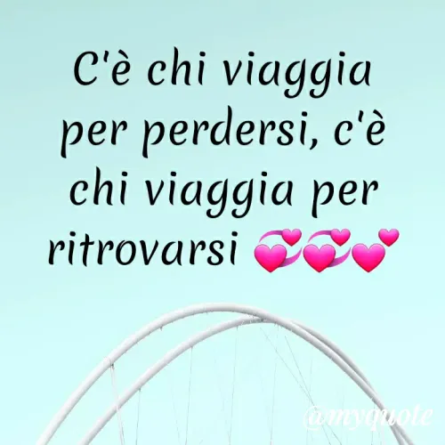 Quote by MaryMormy - C'è chi viaggia per perdersi, c'è chi viaggia per ritrovarsi 💞💞💕 - Made using Quotes Creator App, Post Maker App