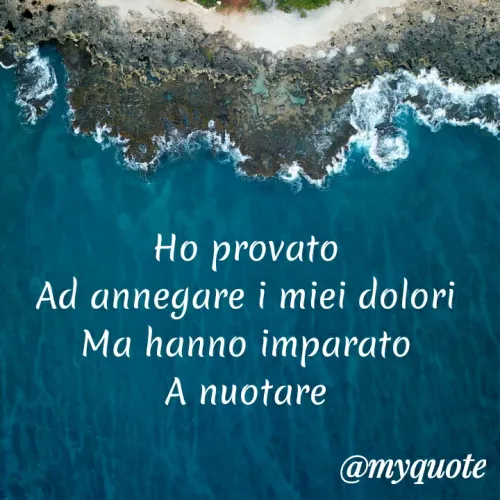 Quote by MaryMormy - Ho provato 
Ad annegare i miei dolori 
Ma hanno imparato 
A nuotare 
 - Made using Quotes Creator App, Post Maker App