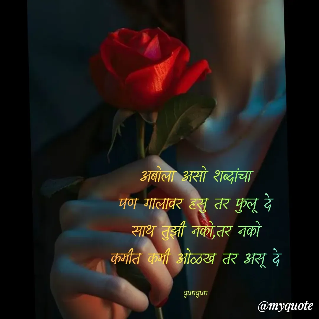 Quote by Gungun - अबोला असो शब्दांचा
पण गालावर हसु तर फुलू दे
साथ तुझी नको,तर नको
कमीत कमी ओळख तर असू दे

gungun - Made using Quotes Creator App, Post Maker App