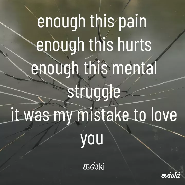 Quote by kalki கல்கி - enough this pain 
enough this hurts
enough this mental struggle
it was my mistake to love you 

கல்ki - Made using Quotes Creator App, Post Maker App