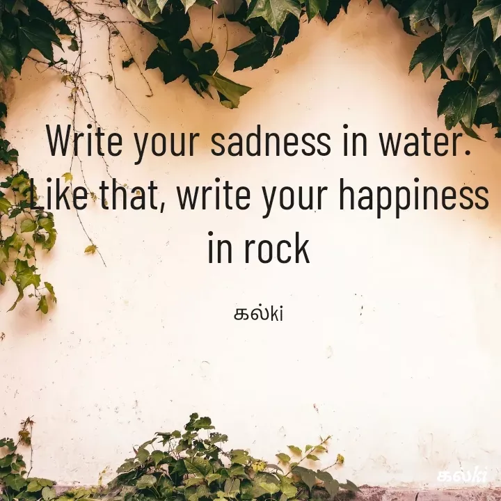 Quote by kalki கல்கி - Write your sadness in water. Like that, write your happiness in rock

கல்ki - Made using Quotes Creator App, Post Maker App