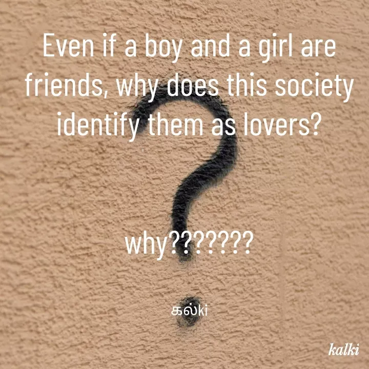 Quote by kalki கல்கி - Even if a boy and a girl are friends, why does this society identify them as lovers?

                                      why???????


கல்ki - Made using Quotes Creator App, Post Maker App