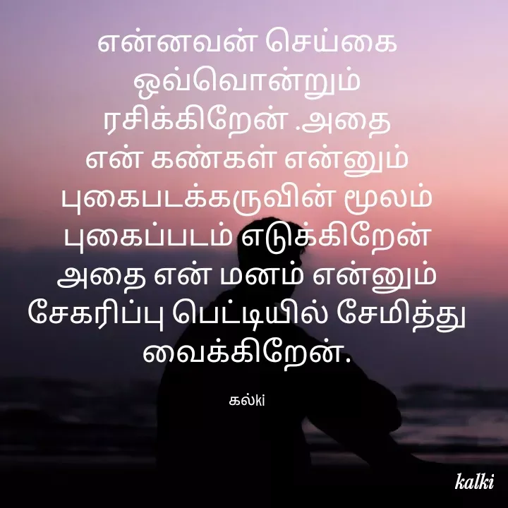 Quote by kalki கல்கி - என்னவன் செய்கை ஒவ்வொன்றும் ரசிக்கிறேன் .அதை என் கண்கள் என்னும் புகைபடக்கருவின் மூலம்  புகைப்படம் எடுக்கிறேன் அதை என் மனம் என்னும் சேகரிப்பு பெட்டியில் சேமித்து வைக்கிறேன்.

கல்ki - Made using Quotes Creator App, Post Maker App