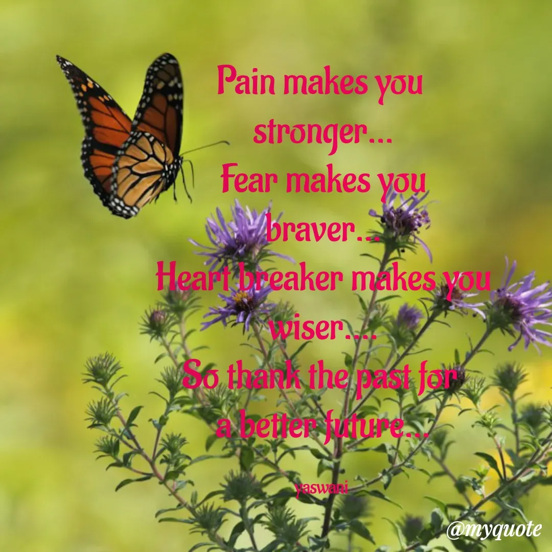 Quote by sundari.dream.quotes. - Pain makes you 
stronger...
Fear makes you
braver...
Heart breaker makes you
wiser....
So thank the past for 
a better future...

yaswani  - Made using Quotes Creator App, Post Maker App