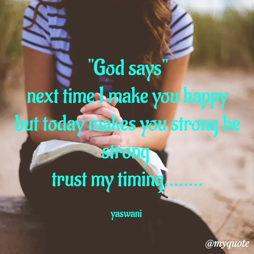 Quote by sundari.dream.quotes. - "God says"
 next time I make you happy 
but today makes you strong be strong 
trust my timing........

yaswani  - Made using Quotes Creator App, Post Maker App