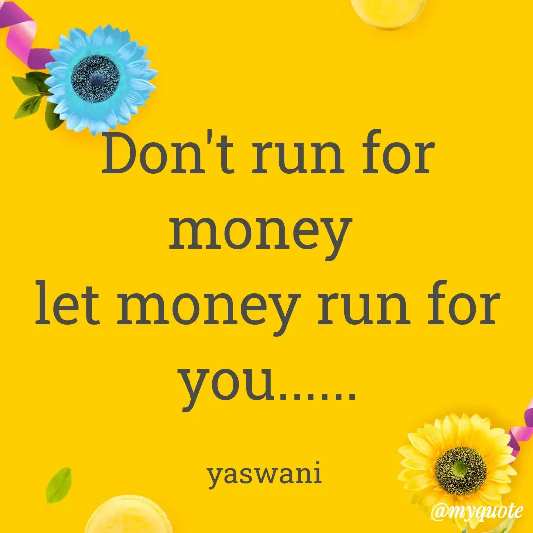 Quote by sundari.dream.quotes. - Don't run for money 
let money run for you......

yaswani  - Made using Quotes Creator App, Post Maker App