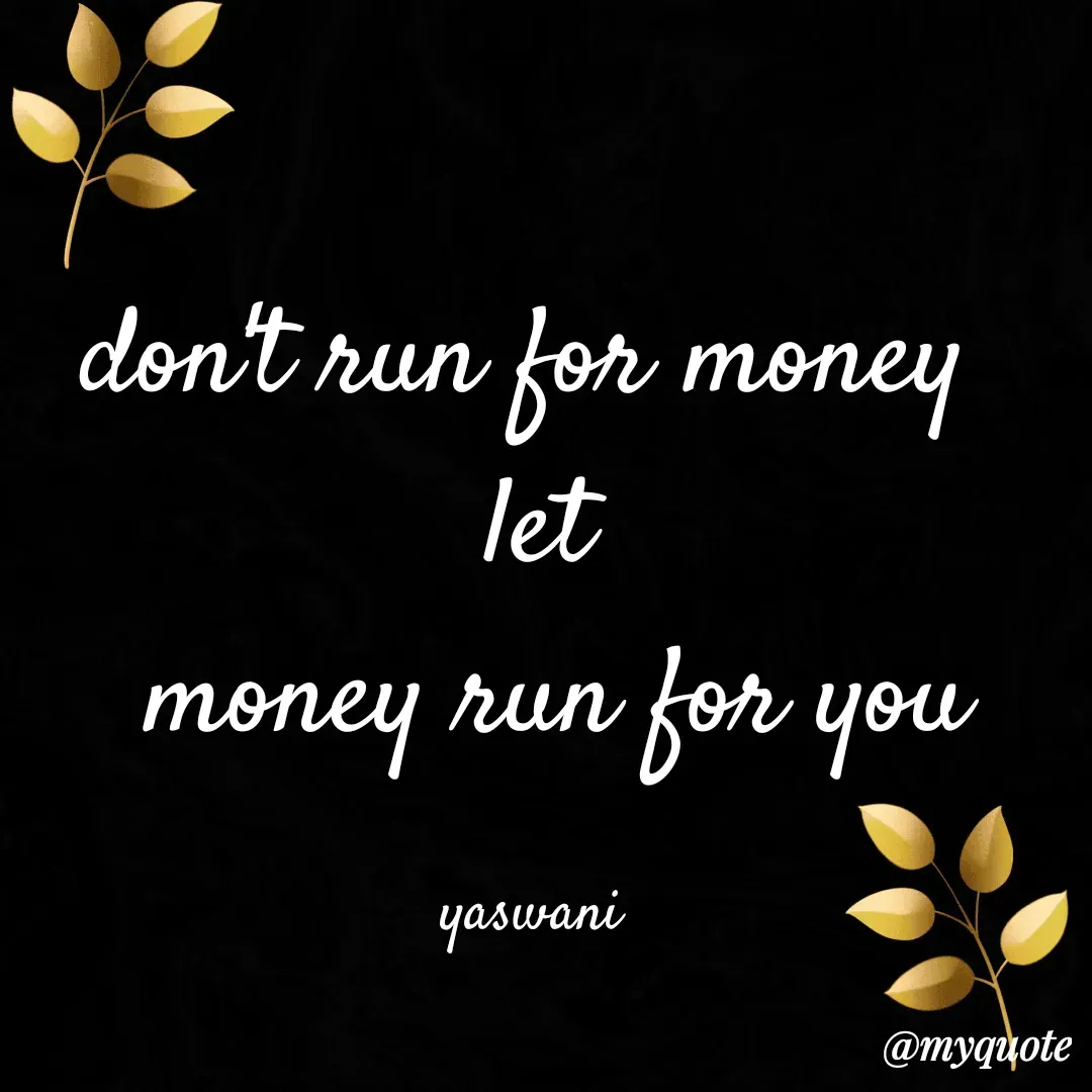 Quote by sundari.dream.quotes. - don't run for money 
 let 
 money run for you

yaswani  - Made using Quotes Creator App, Post Maker App