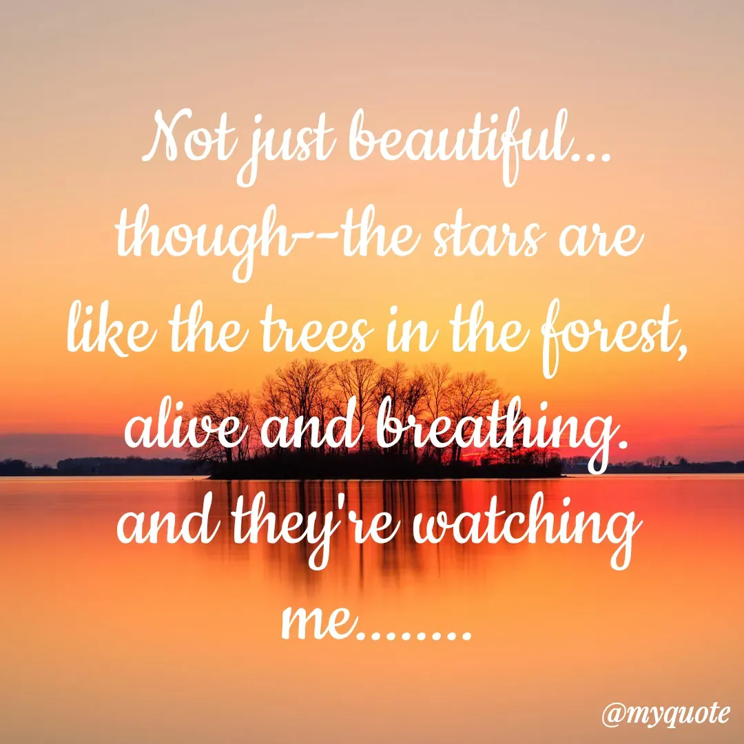 Quote by sundari.dream.quotes. - Not just beautiful...
though--the stars are
like the trees in the forest,
alive and breathing.
and they're watching me........ - Made using Quotes Creator App, Post Maker App