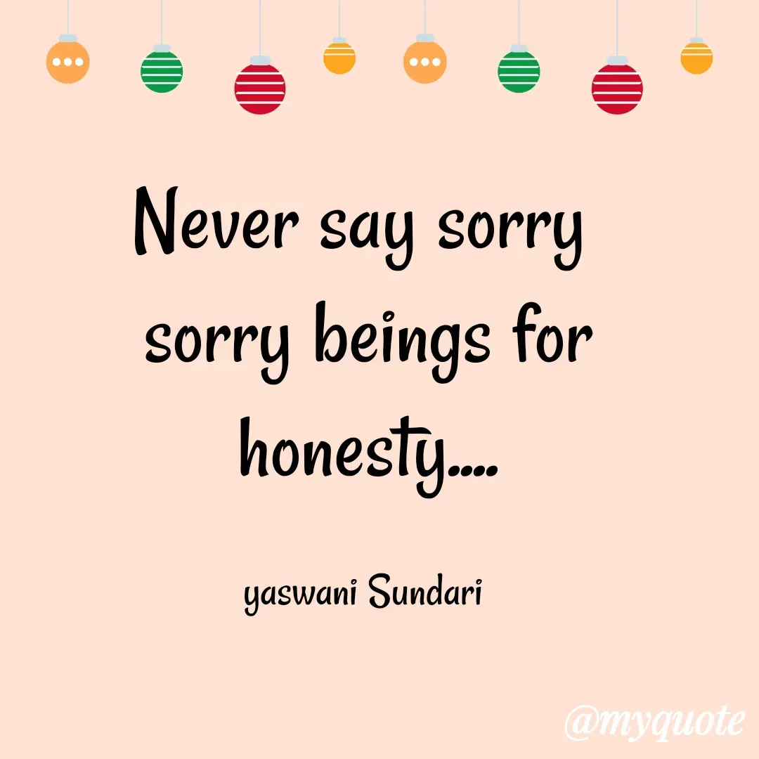 Quote by Yaswani taehyung (sundari) - Never say sorry 
sorry beings for honesty....

yaswani Sundari  - Made using Quotes Creator App, Post Maker App