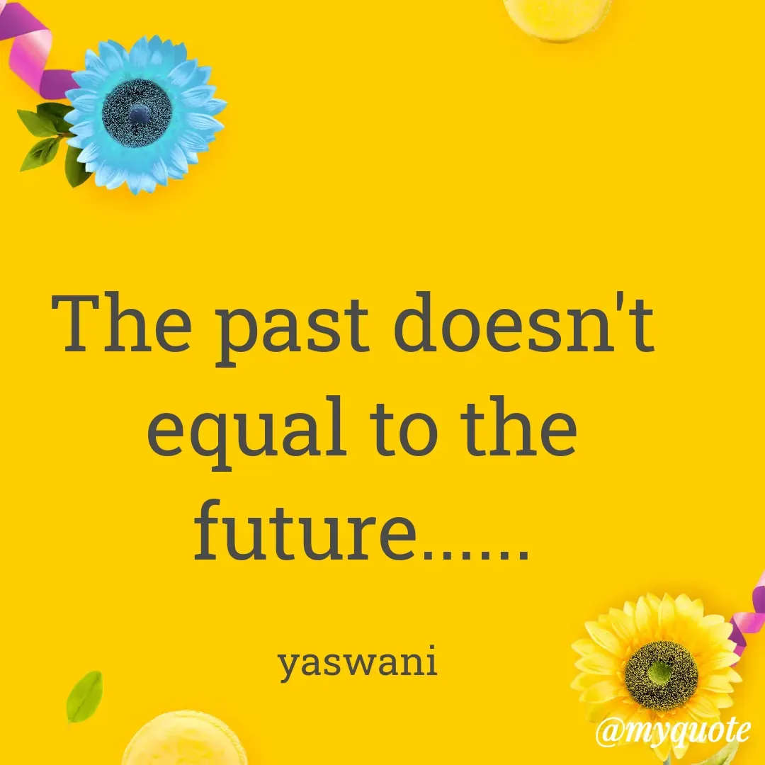 Quote by Yaswani taehyung (sundari) - The past doesn't 
equal to the future......

yaswani  - Made using Quotes Creator App, Post Maker App